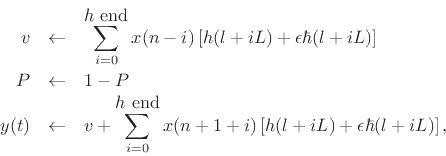 \begin{eqnarray*}
v & \gets & \sum_{i=0}^{\mbox{$h$\ end}} x(n-i) \left[h(l+iL) + \epsilon \hbar(l+iL)\right]\\
P & \gets & 1-P \\
y(t) & \gets & v + \sum_{i=0}^{\mbox{$h$\ end}}
x(n+1+i) \left[h(l+iL) + \epsilon \hbar(l+iL)\right],
\end{eqnarray*}
